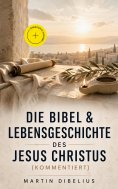 eBook: Die Bibel & Lebensgeschichte des Jesus Christus (Kommentiert)