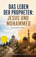 eBook: Das Leben der Propheten: Jesus und Mohammed (Kommentiert)