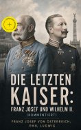 ebook: Die letzten Kaiser: Franz Josef und Wilhelm II. (Kommentiert)