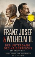 eBook: Franz Josef & Wilhelm II. - Der Untergang des Kaiserreichs (Kommentiert)