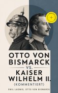 eBook: Otto von Bismarck vs. Kaiser Wilhelm II. (Kommentiert)