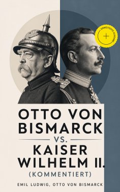 eBook: Otto von Bismarck vs. Kaiser Wilhelm II. (Kommentiert)