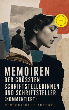 ebook: Memoiren der größten Schriftstellerinnen und Schriftsteller (Kommentiert)
