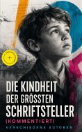 eBook: Die Kindheit der größten Schriftsteller (Kommentiert)