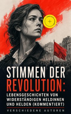 eBook: Stimmen der Revolution: Lebensgeschichten von widerständigen Heldinnen und Helden (Kommentiert)