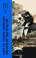 eBook: Liszt vs. Chopin: Zwischen Virtuosität und Rivalität