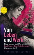 ebook: Von Leben und Werk: Biographien und Memoiren berühmter Schriftstellerinnen (Kommentiert)