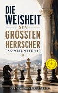 ebook: Die Weisheit der größten Herrscher (Kommentiert)