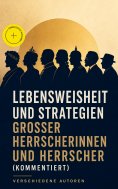 eBook: Lebensweisheit und Strategien großer Herrscherinnen und Herrscher (Kommentiert)