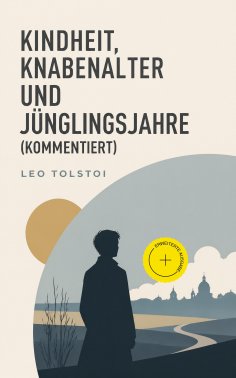 ebook: Kindheit, Knabenalter und Jünglingsjahre (Kommentiert)