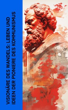 eBook: Visionäre des Wandels: Leben und Ideen der Pioniere des Kommunismus