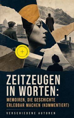 ebook: Zeitzeugen in Worten: Memoiren, die Geschichte erlebbar machen (Kommentiert)
