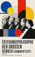 ebook: Erziehungsphilosophie der großen Denker (Kommentiert)