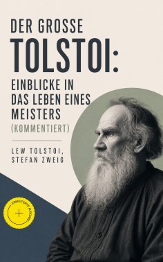 eBook: Der große Tolstoi: Einblicke in das Leben eines Meisters (Kommentiert)