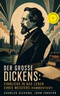 eBook: Der große Dickens: Einblicke in das Leben eines Meisters (Kommentiert)