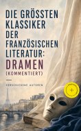 eBook: Die größten Klassiker der französischen Literatur: Dramen (Kommentiert)