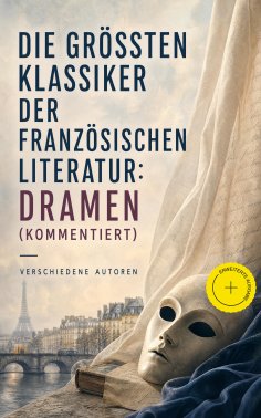 eBook: Die größten Klassiker der französischen Literatur: Dramen (Kommentiert)