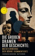 ebook: Die großen Dramen der Geschichte: Meisterwerke der Bühne (Kommentiert)