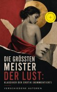 eBook: Die größten Meister der Lust: Klassiker der Erotik (Kommentiert)