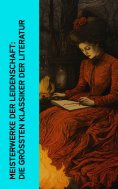ebook: Meisterwerke der Leidenschaft: Die größten Klassiker der Literatur