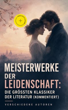 eBook: Meisterwerke der Leidenschaft: Die größten Klassiker der Literatur (Kommentiert)
