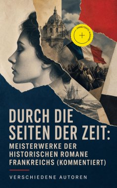 eBook: Durch die Seiten der Zeit: Meisterwerke der historischen Romane Frankreichs (Kommentiert)