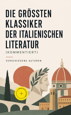 ebook: Die größten Klassiker der italienischen Literatur (Kommentiert)