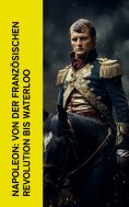 ebook: Napoleon: Von der Französischen Revolution bis Waterloo