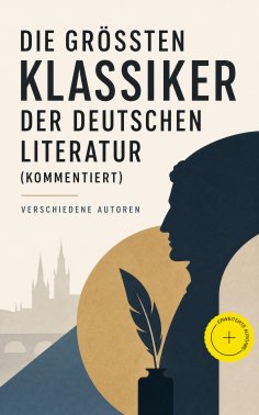 eBook: Die größten Klassiker der deutschen Literatur (Kommentiert)