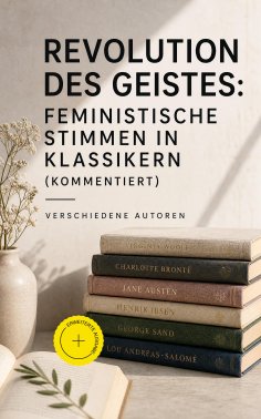 eBook: Revolution des Geistes: Feministische Stimmen in Klassikern (Kommentiert)