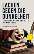 ebook: Lachen gegen die Dunkelheit - Meisterwerke der Satire (Kommentiert)