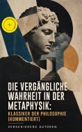 eBook: Die vergängliche Wahrheit in der Metaphysik: Klassiker der Philosophie (Kommentiert)