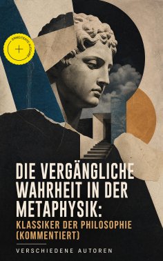 eBook: Die vergängliche Wahrheit in der Metaphysik: Klassiker der Philosophie (Kommentiert)