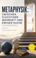 ebook: Metaphysik: Zwischen flüchtiger Wahrheit und ewiger Suche (Kommentiert)