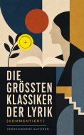 eBook: Die größten Klassiker der Lyrik (Kommentiert)