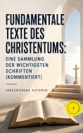 eBook: Fundamentale Texte des Christentums: Eine Sammlung der wichtigsten Schriften (Kommentiert)