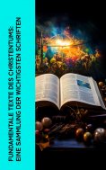 eBook: Fundamentale Texte des Christentums: Eine Sammlung der wichtigsten Schriften