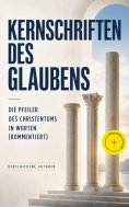 eBook: Kernschriften des Glaubens: Die Pfeiler des Christentums in Worten (Kommentiert)