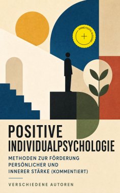 ebook: Positive Individualpsychologie: Methoden zur Förderung persönlicher und innerer Stärke (Kommentiert)