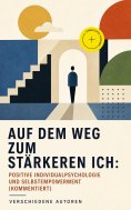 eBook: Auf dem Weg zum stärkeren Ich: Positive Individualpsychologie und Selbstempowerment (Kommentiert)