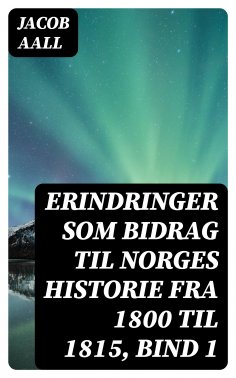 eBook: Erindringer som Bidrag til Norges Historie fra 1800 til 1815, bind 1