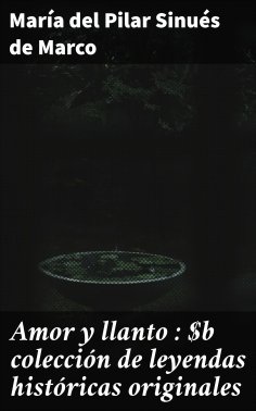 eBook: Amor y llanto : colección de leyendas históricas originales
