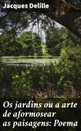 eBook: Os jardins ou a arte de aformosear as paisagens: Poema