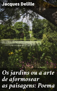 eBook: Os jardins ou a arte de aformosear as paisagens: Poema