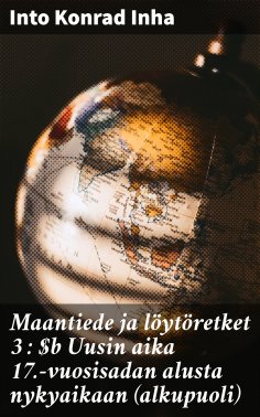 eBook: Maantiede ja löytöretket 3 : Uusin aika 17.-vuosisadan alusta nykyaikaan (alkupuoli)