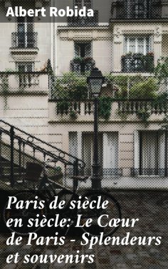 eBook: Paris de siècle en siècle: Le Cœur de Paris — Splendeurs et souvenirs