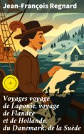 eBook: Voyages voyage de Laponie, voyage de Flandre et de Hollande, du Danemark, de la Suède