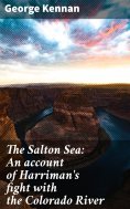 eBook: The Salton Sea: An account of Harriman's fight with the Colorado River