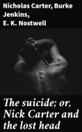 eBook: The suicide; or, Nick Carter and the lost head