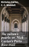 eBook: The sultan's pearls; or, Nick Carter's Porto Rico trail